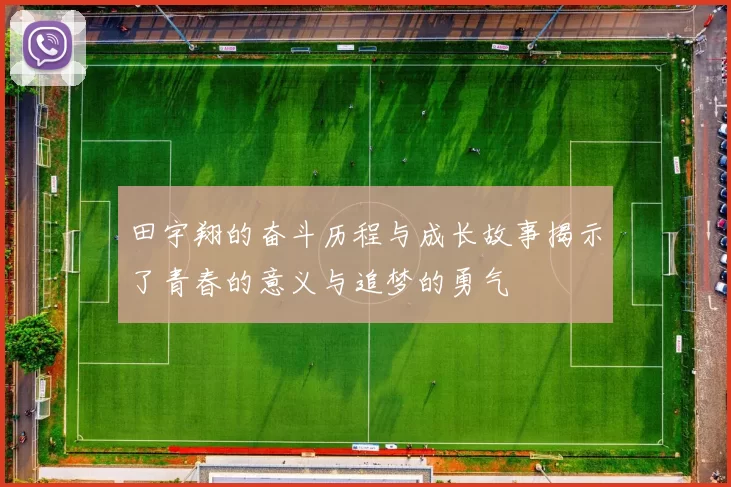 田宇翔的奋斗历程与成长故事揭示了青春的意义与追梦的勇气