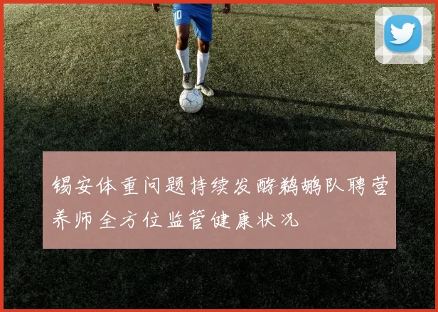 锡安体重问题持续发酵鹈鹕队聘营养师全方位监管健康状况
